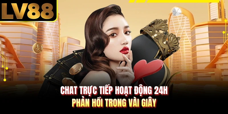 Chat trực tiếp hoạt động 24H phản hồi trong vài giây