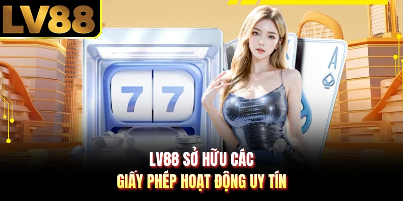 LV88 sở hữu các giấy phép hoạt động uy tín