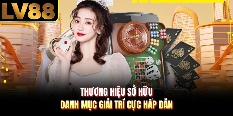 Thương hiệu sở hữu danh mục giải trí cực hấp dẫn